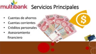 Servicios Principales 
• Cuentas de ahorros 
• Cuentas corrientes 
• Créditos personales 
• Asesoramiento 
financiero 
 