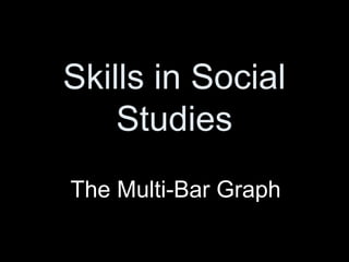 Skills in Social
Studies
The Multi-Bar Graph
 