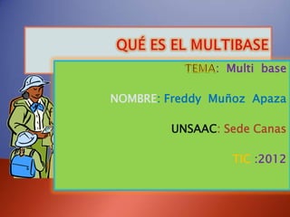 : Multi base

NOMBRE: Freddy Muñoz Apaza

         UNSAAC: Sede Canas

                  TIC :2012
 