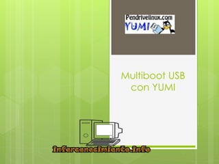 Multiboot USB
con YUMI
 
