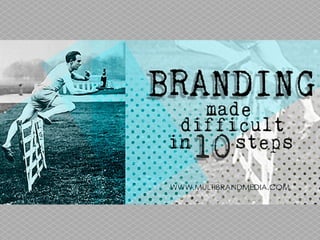 Branding Made Difficult in 10 Steps
