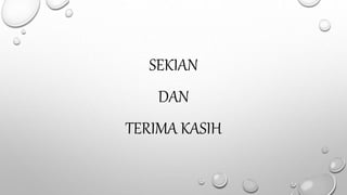 SEKIAN
DAN
TERIMA KASIH
 