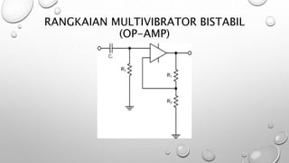RANGKAIAN MULTIVIBRATOR BISTABIL
(OP-AMP)
 