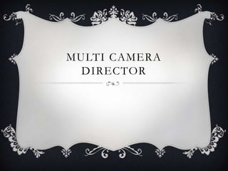 MULTI CAMERA
  DIRECTOR
 