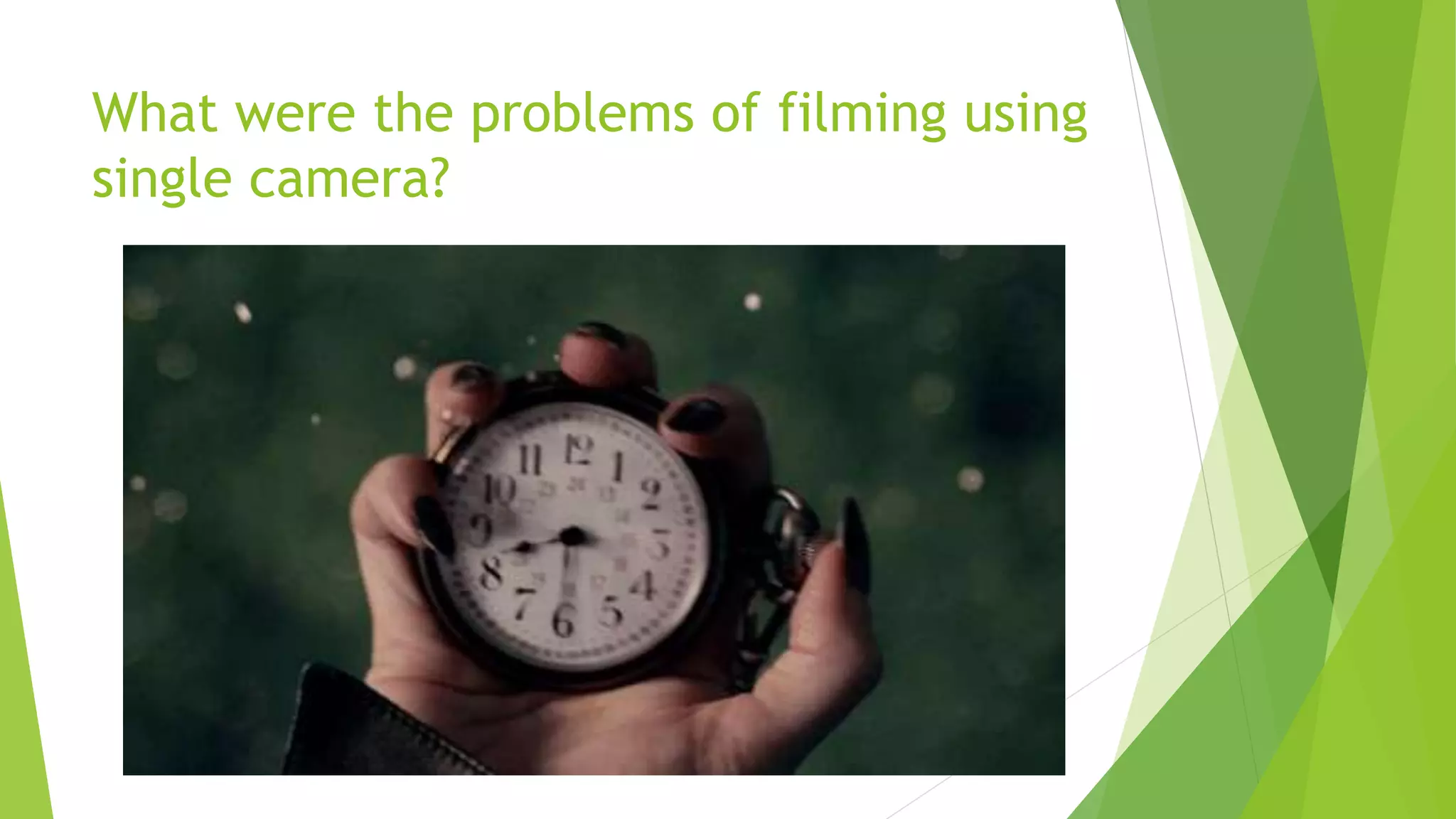 What were the problems of filming using
single camera?
 