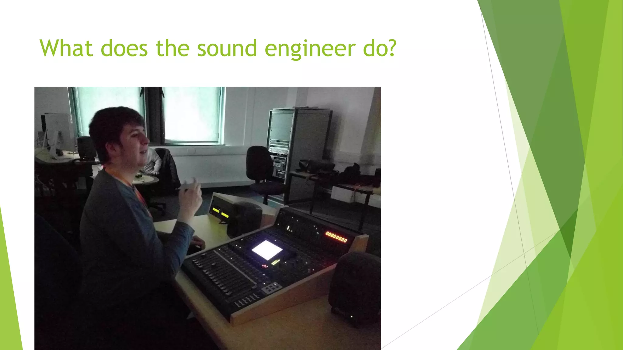 What does the sound engineer do?
 