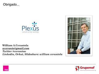 Obrigado...




William A.Cerantola
wceranto@gmail.com
Twitter @cerantow
Linkedin, Orkut, Slideshare: william cerantola




                                                 32
 