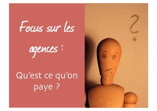 Focus sur les
agences :
Qu’est ce qu’on
paye ?
