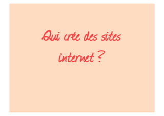 Qui crée des sites
internet ?