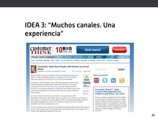 IDEA 3: “Muchos canales. Una
experiencia”




                               21
 