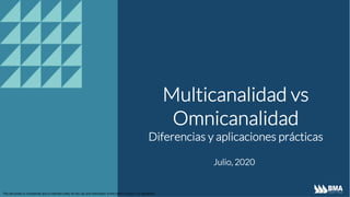This document is confidential and is intended solely for the use and information of the client to whom it is addressed.
Multicanalidad vs
Omnicanalidad
Diferencias y aplicaciones prácticas
Julio, 2020
 