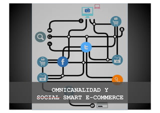 OMNICANALIDAD Y
SOCIAL SMART E-COMMERCE
 