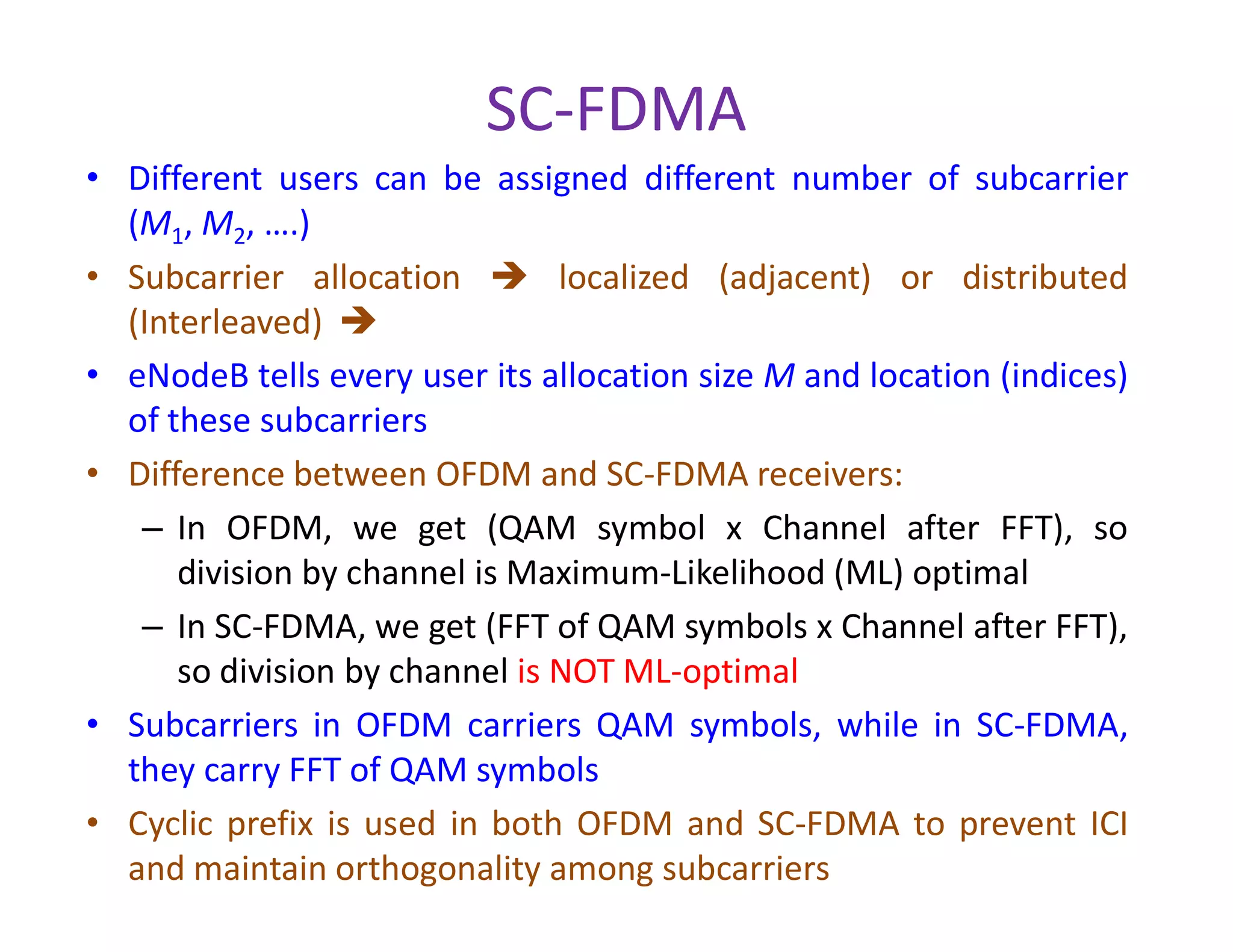 SC-FDMA Transmitters @ Cell phones
QAM
modulation
SerialtoParallel
N-pointIFFT
M-point
FFTM QAM
symbols
M
M
N-M zerosN-M zeros
User 1
Transmitter
AddCyclicprefix
ParalleltoSerial
N N
QAM
modulation
M-point
FFTM QAM
symbols
M
M
N-M zerosN-M zeros
User 2
Transmitter
N-pointIFFT
N
SerialtoParallel
AddCyclicprefix
ParalleltoSerial
N
 