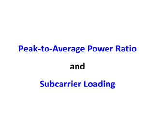 Peak-to-Average Power Ratio
andand
Subcarrier Loading
 