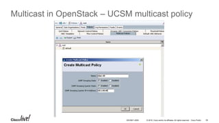© 2016 Cisco and/or its affiliates. All rights reserved. Cisco Public 59DEVNET-2055
Multicast in OpenStack – UCSM multicast policy
 