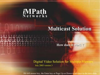 Multicast Solution How does it work ? Hit left mouse key, the Enter key or Page Up or Down to advance to the next slide July 2005 version 3  