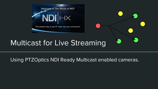Multicast for Live Streaming
Using PTZOptics NDI Ready Multicast enabled cameras.
 