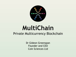 MultiChain
Private Blockchain Platform
Coin Sciences Ltd
http://www.multichain.com/
 