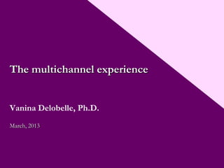 The multichannel experience


Vanina Delobelle, Ph.D.
March, 2013
 