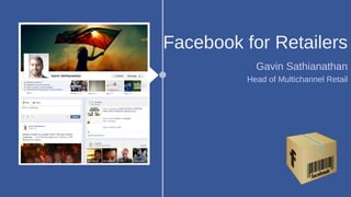 Facebook for Retailers
            Gavin Sathianathan
          Head of Multichannel Retail
 