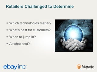 Retailers Challenged to Determine
 Which technologies matter?
 What’s best for customers?
 When to jump in?
 At what cost?
 