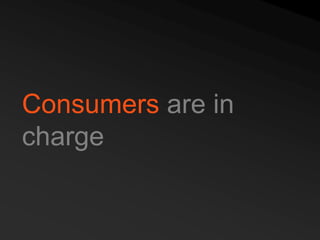 Consumers are in
charge
 