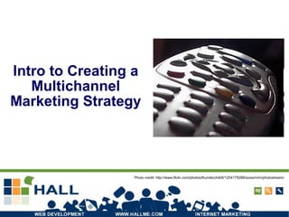 Intro to Creating a Multichannel Marketing Strategy Photo credit: http://www.flickr.com/photos/thunderchild5/1254179268/sizes/m/in/photostream/ 