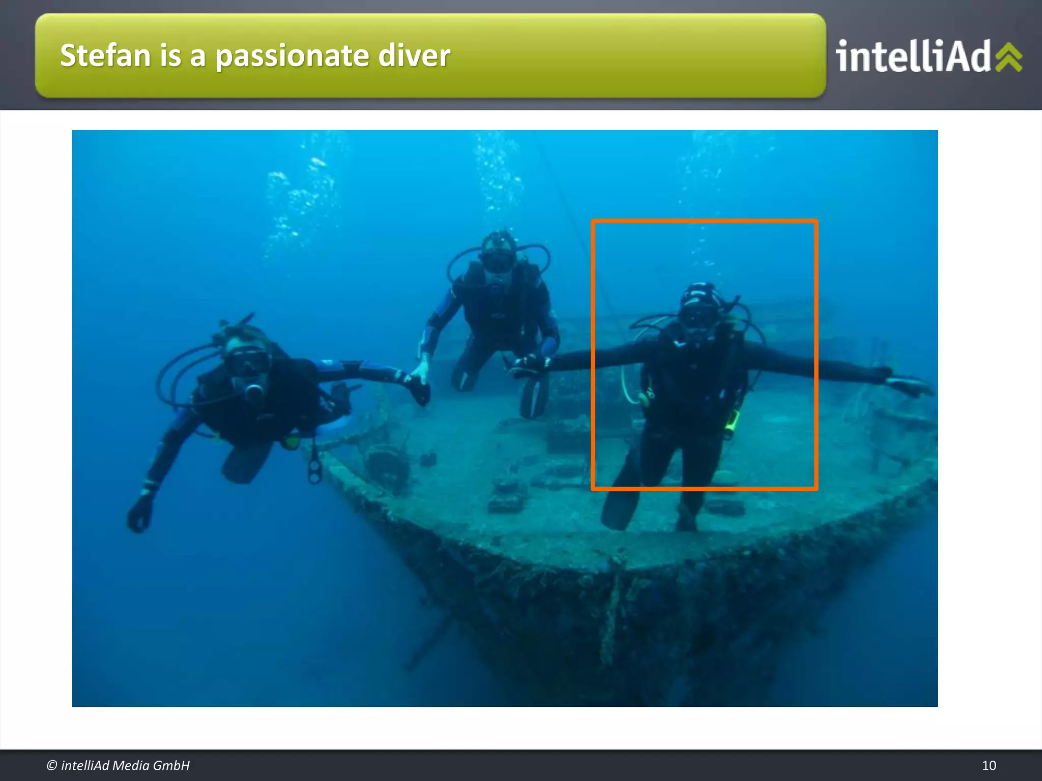 © intelliAd Media GmbH
Stefan is a passionate diver
10
 