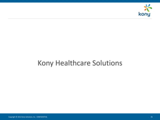 Kony Healthcare Solutions




Copyright © 2012 Kony Solutions, Inc. CONFIDENTIAL               25 25
 