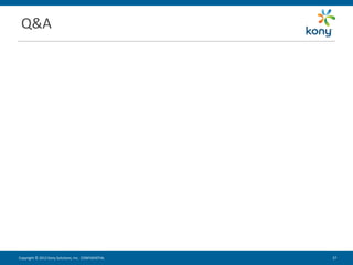 Q&A




Copyright © 2012 Kony Solutions, Inc. CONFIDENTIAL   37 37
 