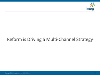 Reform is Driving a Multi-Channel Strategy




Copyright © 2012 Kony Solutions, Inc. CONFIDENTIAL   4   4
 