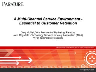 A Multi-Channel Service Environment - Essential to Customer Retention Gary McNeil, Vice President of Marketing, Parature John Ragsdale - Technology Services Industry Association (TSIA) VP of Technology Research 