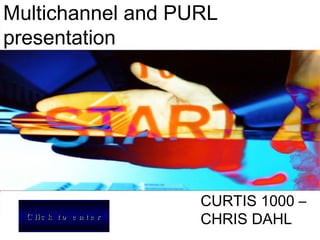 Multichannel and PURL presentation CURTIS 1000 – CHRIS DAHL  Click to enter 