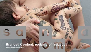 Branded Content, reclame of redactie?
Multichannel congres 2014
 