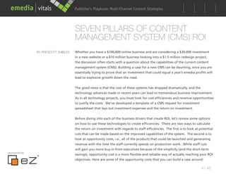 Publisher’s Playbook: Audience Development Strategies
                                                           Multi-Channel Content




                                     SEVEN PILLARS OF CONTENT
                                     MANAGEMENT SYSTEM (CMS) ROI
               BY PRESCOTT SHIBLES   Whether you have a $100,000 online business and are considering a $30,000 investment
                                     in a new website or a $10 million business looking into a $1.5 million redesign project,
                                     the discussion often starts with a question about the capabilities of the current content
                                     management system (CMS). Building a case for a new CMS can be daunting, since you are
                                     essentially trying to prove that an investment that could equal a year’s emedia profits will
                                     lead to explosive growth down the road.


                                     The good news is that the cost of these systems has dropped dramatically, and the
                                     technology advances made in recent years can lead to tremendous business improvement.
                                     As in all technology projects, you must look for cost efficiencies and revenue opportunities
                                     to justify the costs. We’ve developed a template of a CMS request for investment
                                     spreadsheet that lays out investment expenses and the return on investment.


                                     Before diving into each of the business drivers that create ROI, let’s review some options
                                     on how to use these technologies to create efficiencies. There are two ways to calculate
                                     the return on investment with regards to staff efficiencies. The first is to look at potential
                                     cuts that can be made based on the improved capabilities of the system. The second is to
                                     look at opportunity costs, i.e., all of the products that could be launched and generating
                                     revenue with the time the staff currently spends on production work. While staff cuts
                                     will gain you more buy-in from executives because of the simplicity (and the short-term
sponsored by
                                     savings), opportunity cost is a more flexible and reliable way of actually reaching your ROI
                                     objectives. Here are some of the opportunity costs that you can build a case around:

                                                                                                                           4 / 48
 