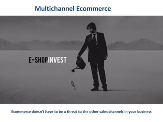 Multichannel Ecommerce




Ecommerce doesn’t have to be a threat to the other sales channels in your business
 