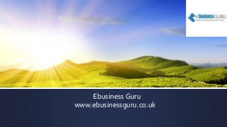 Ebusiness Guru
www.ebusinessguru.co.uk
 