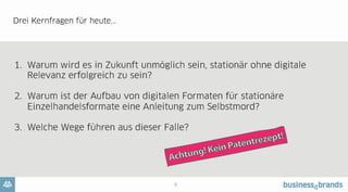 10
1.
Warum wird es in Zukunft UNMÖGLICH sein,
stationär OHNE DIGITALE RELEVANZ
erfolgreich zu sein?
 