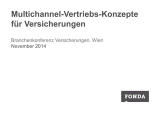 Multichannel-Vertriebs-Konzepte 
für Versicherungen 
Branchenkonferenz Versicherungen, Wien 
November 2014 
 