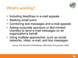What’s working? <ul><li>Including deadlines in e-mail appeals </li></ul><ul><li>Seeking small sums </li></ul><ul><li>Combi...