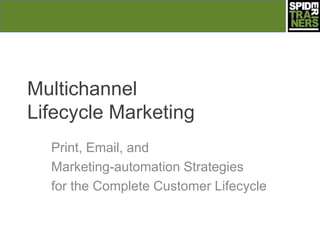Multichannel
Lifecycle Marketing
Print, Email, and
Marketing-automation Strategies
for the Complete Customer Lifecycle
 