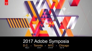 2017 Adobe Symposia
D.C. - Toronto - NYC - Chicago
June 6 June 20 July 18May 2
 