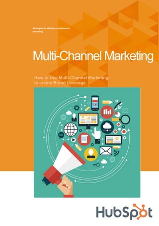 How to Use Multi-Channel Marketing
to create Brand Leverage
Strategies for effective multichannel
marketing
Multi-Channel Marketing
 