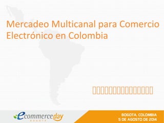 Mercadeo Multicanal para Comercio
Electrónico en Colombia

 
