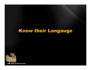 Know their Langauge
 