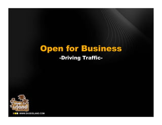 Open for Business
    -Driving Traffic-
 