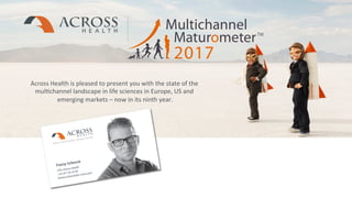27/07/2017Proprietary and Confidential Information© Across Health1
Across Health is pleased to present you with the state of the
multichannel landscape in life sciences in Europe, US and
emerging markets – now in its ninth year.
 