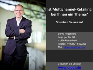 25
Bernd Hilgenberg
Leipziger Str. 38
42859 Remscheid
Telefon: +49 2191 8427228
Mail: hilgenberg@cioct.de
Ist Multichannel-Retailing
bei Ihnen ein Thema?
Besuchen Sie uns auf:
www.cioct.de
Sprechen Sie uns an!
 