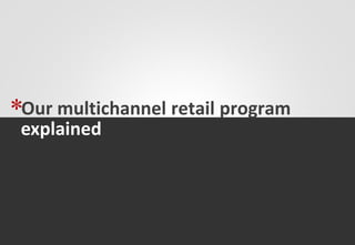 *Our multichannel retail program
 explained
 