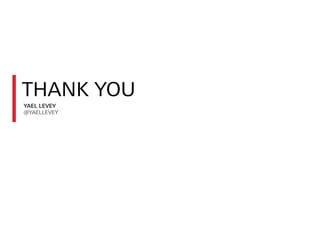 THANK YOU
YAEL LEVEY
@YAELLEVEY
 